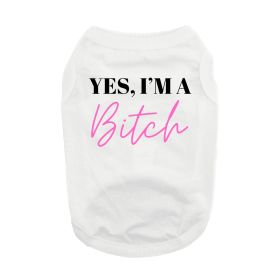 Yes I'm A Bitch Dog Shirt (Color: White, size: X-Small)